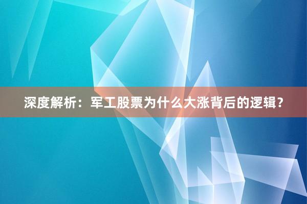 深度解析：军工股票为什么大涨背后的逻辑？