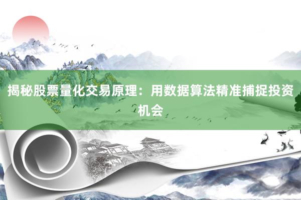 揭秘股票量化交易原理：用数据算法精准捕捉投资机会