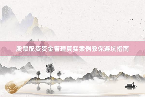 股票配资资金管理真实案例教你避坑指南