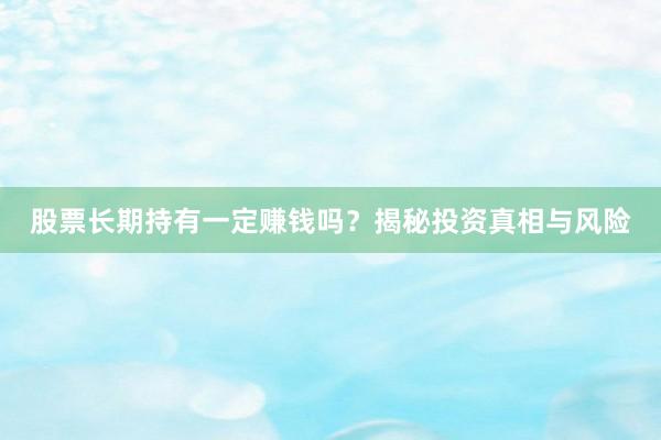 股票长期持有一定赚钱吗？揭秘投资真相与风险