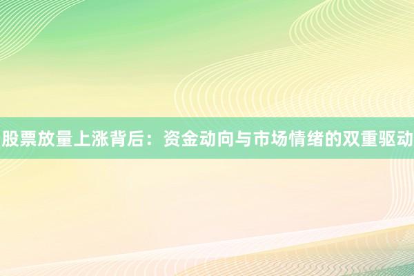 股票放量上涨背后：资金动向与市场情绪的双重驱动