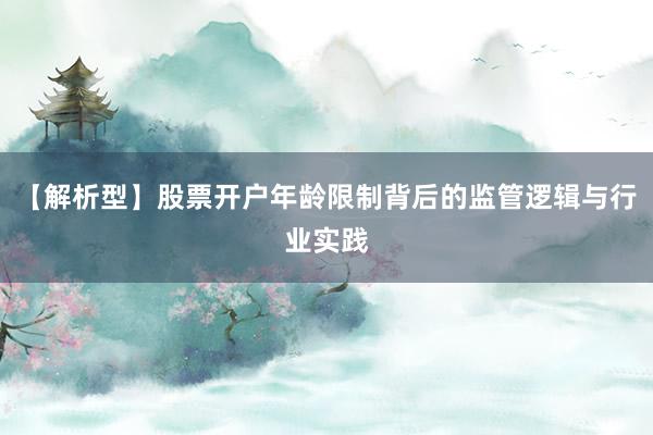 【解析型】股票开户年龄限制背后的监管逻辑与行业实践