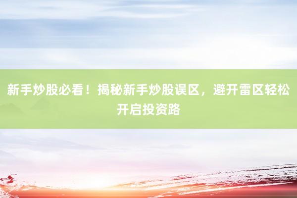 新手炒股必看!揭秘新手炒股误区,避开雷区轻松开启投资路
