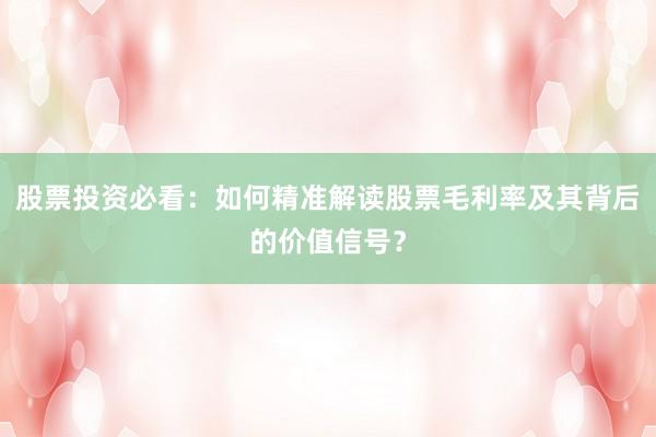 股票投资必看：如何精准解读股票毛利率及其背后的价值信号？